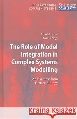 The Role of Model Integration in Complex Systems Modelling: An Example from Cancer Biology Patel, Manish 9783642156021 Not Avail