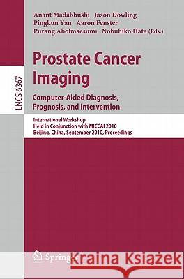 Prostate Cancer Imaging: Computer-Aided Diagnosis, Prognosis, and Intervention Madabhushi, Anant 9783642159886 Not Avail