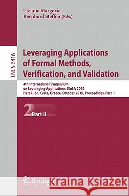 Leveraging Applications of Formal Methods, Verification, and Validation: 4th International Symposium on Leveraging Applications, ISoLA 2010 Heraklion, Margaria, Tiziana 9783642165603