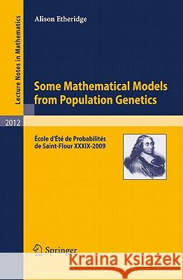 Some Mathematical Models from Population Genetics: École d'Été de Probabilités de Saint-Flour XXXIX-2009 Etheridge, Alison 9783642166310