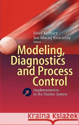 Modeling, Diagnostics and Process Control: Implementation in the Diaster System Korbicz, Józef 9783642166525 Springer