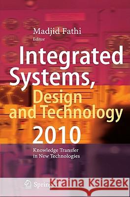 Integrated Systems, Design and Technology 2010: Knowledge Transfer in New Technologies Fathi, Madjid 9783642173837