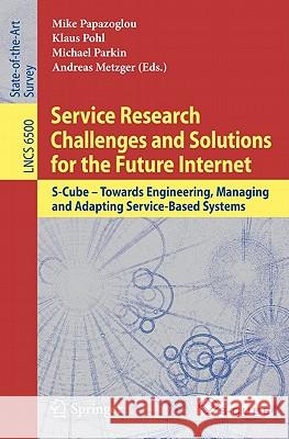 Service Research Challenges and Solutions for the Future Internet: S-Cube - Towards Engineering, Managing and Adapting Service-Based Systems M. Papazoglou, Klaus Pohl, Michael Parkin, Andreas Metzger 9783642175985