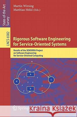 Rigorous Software Engineering for Service-Oriented Systems: Results of the SENSORIA Project on Software Engineering for Service-Oriented Computing Wirsing, Martin 9783642204005 Not Avail