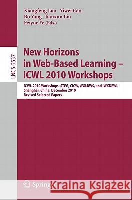 New Horizons in Web Based Learning - ICWL 2010 Workshops: ICWL 2010 Workshops: STEG, CICW, WGLBWS and IWKDEWL, Shanghai, China, December 7-11, 2010, R Luo, Xiangfeng 9783642205385 Not Avail