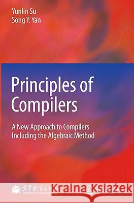 Principles of Compilers: A New Approach to Compilers Including the Algebraic Method Su, Yunlin 9783642208348 Springer