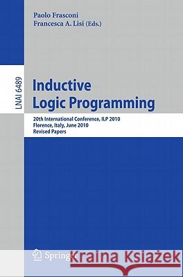 Inductive Logic Programming: 20th International Conference, ILP 2010, Florence, Italy, June 27-30, 2010, Revised Papers Paolo Frasconi, Francesca A. Lisi 9783642212949