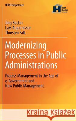 Modernizing Processes in Public Administrations: Process Management in the Age of E-Government and New Public Management Becker, Jörg 9783642213557 Not Avail