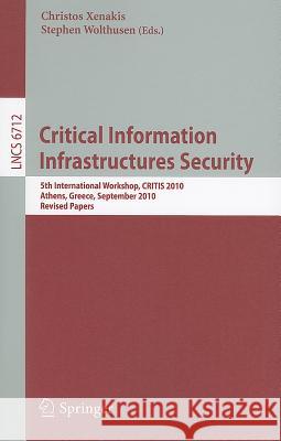 Critical Information Infrastructure Security: 5th International Workshop, CRITIS 2010, Athens, Greece, September 23-24, 2010, Revised Papers Xenakis, Christos 9783642216930