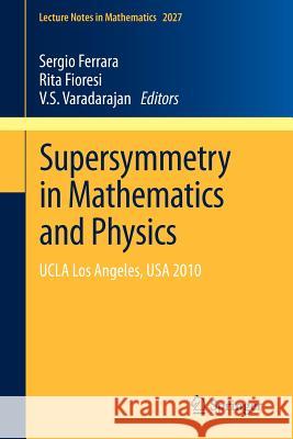 Supersymmetry in Mathematics and Physics: UCLA Los Angeles, USA  2010 Sergio Ferrara, Rita Fioresi, V.S. Varadarajan 9783642217432