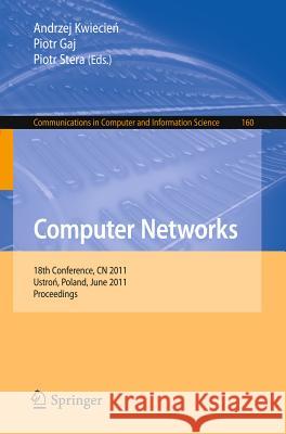 Computer Networks: 18th Conference, CN 2011, Ustron, Poland, June 14-18, 2011. Proceedings Andrzej Kwiecien, Piotr Gaj, Piotr Stera 9783642217708