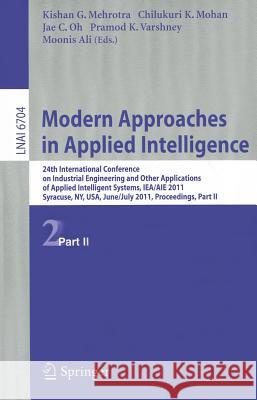 Modern Approaches in Applied Intelligence: 24th International Conference on Industrial Engineering and Other Applications of Applied Intelligent Syste Mehrotra, Kishan G. 9783642218262