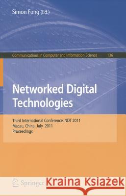 Networked Digital Technologies: Third International Conference, Ndt 2011, Macau, China, July 11-13, 2011, Proceedings Fong, Simon 9783642221842