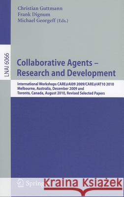 Collaborative Agents - Research and Development: International Workshops, CARE@AI09 2009 / CARE@IAT10 2010Melbourne, Australia, December 1, 2009Toronto, Canada, August 31, 2010Revised Selected Papers Christian Guttmann, Frank Dignum, Michael Georgeff 9783642224263