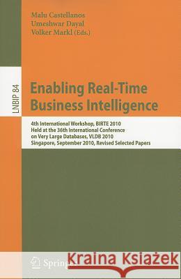 Enabling Real-Time Business Intelligence: 4th International Workshop, BIRTE 2010, Held at the 36th International Conference on Very Large Databases, VLDB 2010, Singapore, September 13, 2010, Revised S Malu Castellanos, Umeshwar Dayal, Volker Markl 9783642229695 Springer-Verlag Berlin and Heidelberg GmbH & 