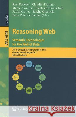 Reasoning Web. Semantic Technologies for the Web of Data: 7th International Summer School 2011, Galway, Ireland, August 23-27, 2011, Tutorial Lectures Axel Polleres, Claudia d'Amato, Marcelo Arenas, Siegfried Handschuh, Paula Kroner, Sascha Ossowski, Peter F. Patel-Schne 9783642230318
