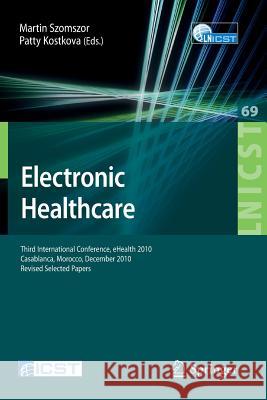 Electronic Healthcare: Third International Conference, Ehealth 2010, Casablanca, Morocco, December 13-15, 2010, Revised Selected Papers Szomszor, Martin 9783642236341 Springer