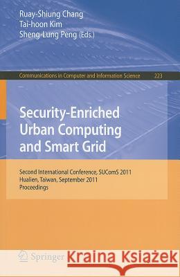 Security-Enriched Urban Computing and Smart Grid: Second International Conference, SUComS 2011, Hualien, Taiwan, September 21-23, 2011, Proceedings Chang, Ruay-Shiung 9783642239472 Springer-Verlag Berlin and Heidelberg GmbH & 