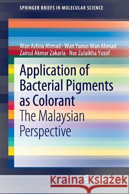 Application of Bacterial Pigments as Colorant: The Malaysian Perspective Wan Azlina Ahmad, Wan Yunus Wan Ahmad, Zainul Akmar Zakaria, Nur Zulaikha Yusof 9783642245190
