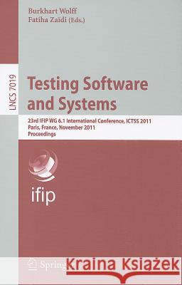 Testing Software and Systems: 23rd IFIP WG 6.1 International Conference, ICTSS 2011 Paris, France, November 7-10, 2011 Proceedings Wolff, Burkhart 9783642245794 Springer