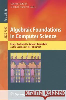 Algebraic Foundations in Computer Science: Essays Dedicated to Symeon Bozapalidis on the Occasion of His Retirement Kuich, Werner 9783642248962