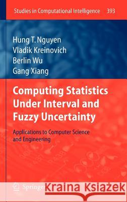 Computing Statistics Under Interval and Fuzzy Uncertainty: Applications to Computer Science and Engineering Nguyen, Hung T. 9783642249044