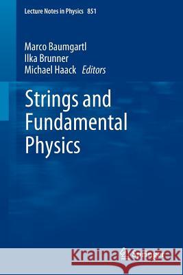 Strings and Fundamental Physics Marco Baumgartl Ilka Brunner Michael Haack 9783642259463 Springer
