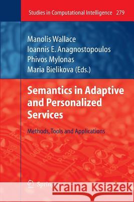 Semantics in Adaptive and Personalized Services: Methods, Tools and Applications Manolis Wallace, Ioannis E. Anagnostopoulos, Phivos Mylonas, Mária Bieliková 9783642262722