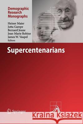 Supercentenarians Heiner Maier, Jutta Gampe, Bernard Jeune, James W. Vaupel, Jean-Marie Robine 9783642263477