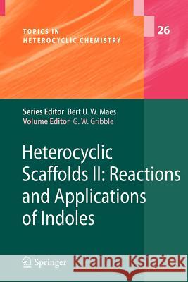 Heterocyclic Scaffolds II:: Reactions and Applications of Indoles Gordon W. Gribble 9783642265440