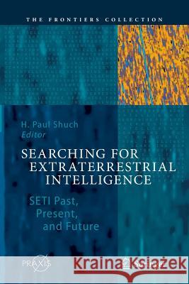 Searching for Extraterrestrial Intelligence: SETI Past, Present, and Future H. Paul Shuch 9783642266669 Springer-Verlag Berlin and Heidelberg GmbH & 