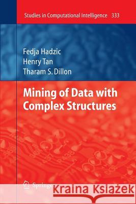 Mining of Data with Complex Structures Fedja Hadzic Henry Tan Tharam S. Dillon 9783642267031