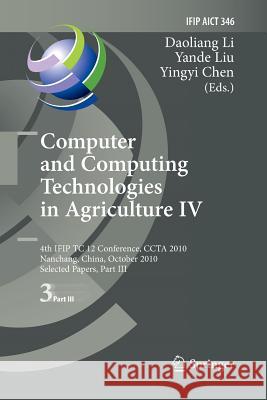 Computer and Computing Technologies in Agriculture IV: 4th IFIP TC 12 International Conference, CCTA 2010, Nanchang, China, October 22-25, 2010, Selected Papers, Part III Daoliang Li, Yande Liu, Yingyi Chen 9783642267154