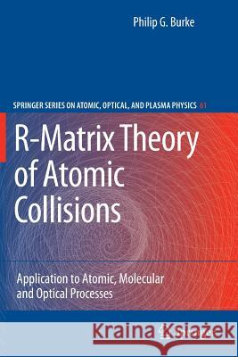 R-Matrix Theory of Atomic Collisions: Application to Atomic, Molecular and Optical Processes Philip George Burke 9783642267581