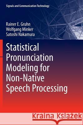 Statistical Pronunciation Modeling for Non-Native Speech Processing Rainer E. Gruhn Wolfgang Minker Satoshi Nakamura 9783642268144