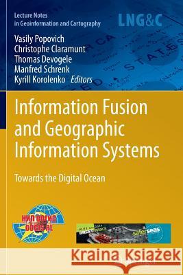 Information Fusion and Geographic Information Systems: Towards the Digital Ocean Vasily Popovich, Christophe Claramunt, Thomas Devogele, Manfred Schrenk, Kyrill Korolenko 9783642268441