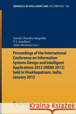 Proceedings of the International Conference on Information Systems Design and Intelligent Applications 2012 (India 2012) Held in Visakhapatnam, India, Satapathy, Suresh Chandra 9783642274428 Springer-Verlag Berlin and Heidelberg GmbH & 