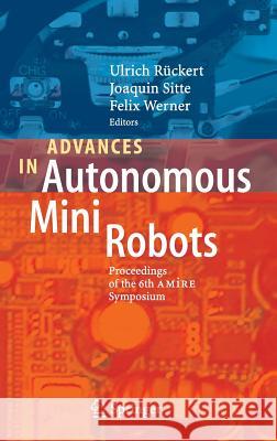 Advances in Autonomous Mini Robots: Proceedings of the 6-Th Amire Symposium Rückert, Ulrich 9783642274817 Springer-Verlag Berlin and Heidelberg GmbH & 