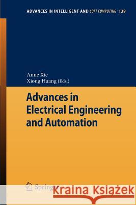 Advances in Electrical Engineering and Automation Anne Xie, Xiong Huang 9783642279508 Springer-Verlag Berlin and Heidelberg GmbH & 