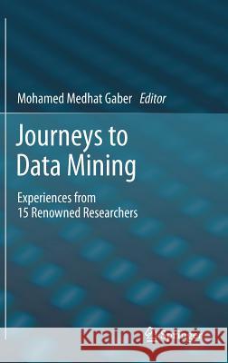 Journeys to Data Mining: Experiences from 15 Renowned Researchers Gaber, Mohamed Medhat 9783642280467 Springer