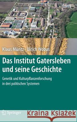 Das Institut Gatersleben Und Seine Geschichte: Genetik Und Kulturpflanzenforschung in Drei Politischen Systemen Müntz, Klaus 9783642286476 Springer