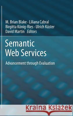 Semantic Web Services: Advancement Through Evaluation Blake, Brian 9783642287343 Springer