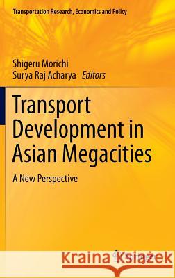 Transport Development in Asian Megacities: A New Perspective Shigeru Morichi, Surya Raj Acharya 9783642297427 Springer-Verlag Berlin and Heidelberg GmbH & 