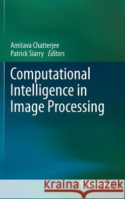 Computational Intelligence in Image Processing Amitava Chatterjee Siarry Patrick 9783642306204 Springer