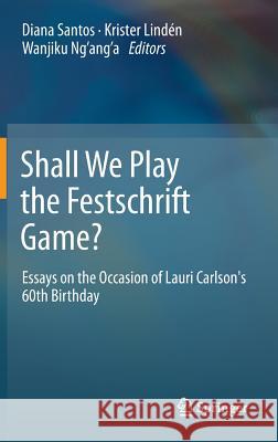 Shall We Play the Festschrift Game?: Essays on the Occasion of Lauri Carlson's 60th Birthday Diana Santos, Krister Lindén, Wanjiku Ng’ang’a 9783642307720 Springer-Verlag Berlin and Heidelberg GmbH & 