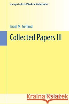 Collected Papers III Israel M. Gelfand Semen G. Gindikin Victor W. Guillemin 9783642308130