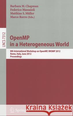 OpenMP in a Heterogeneous World: 8th International Workshop on OpenMP, IWOMP 2012, Rome, Italy, June 11-13, 2012. Proceedings Chapman, Barbara 9783642309601 Springer