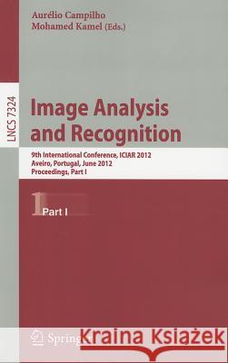 Image Analysis and Recognition: 9th International Conference, ICIAR 2012, Aveiro, Portugal, June 25-27, 2012. Proceedings, Part I Campilho, Aurelio 9783642312946