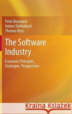 The Software Industry: Economic Principles, Strategies, Perspectives Peter Buxmann, Heiner Diefenbach, Thomas Hess 9783642315091