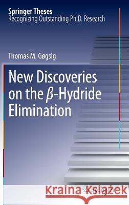 New Discoveries on the β-Hydride Elimination Gøgsig, Thomas M. 9783642320989 Springer